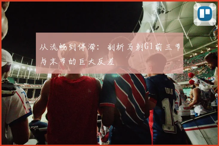 从流畅到停滞：剖析马刺G1前三节与末节的巨大反差